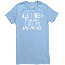 Load image into Gallery viewer, All I Need From Men Is Their Fame and Money T-Shirt