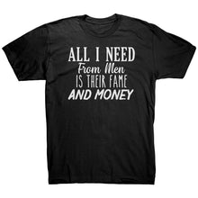 Load image into Gallery viewer, All I Need From Men Is Their Fame and Money T-Shirt