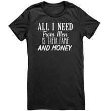Load image into Gallery viewer, All I Need From Men Is Their Fame and Money T-Shirt