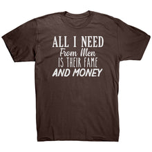 Load image into Gallery viewer, All I Need From Men Is Their Fame and Money T-Shirt