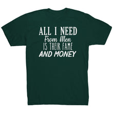 Load image into Gallery viewer, All I Need From Men Is Their Fame and Money T-Shirt