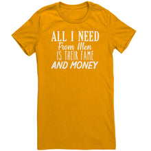 Load image into Gallery viewer, All I Need From Men Is Their Fame and Money T-Shirt