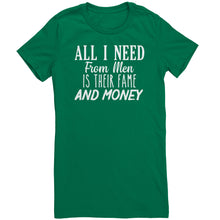 Load image into Gallery viewer, All I Need From Men Is Their Fame and Money T-Shirt
