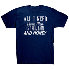 Load image into Gallery viewer, All I Need From Men Is Their Fame and Money T-Shirt