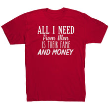 Load image into Gallery viewer, All I Need From Men Is Their Fame and Money T-Shirt