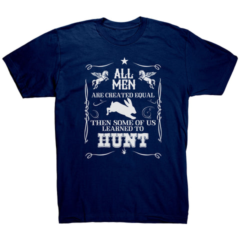 All Men Are Created Equal Then Some Of Us Learned To Hunt