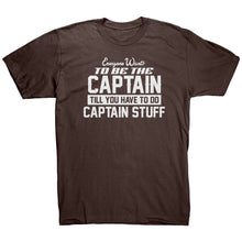 Load image into Gallery viewer, Everyone Want To Be the Captain Until You Have To Do Captain Stuff T-Shirt