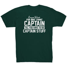 Load image into Gallery viewer, Everyone Want To Be the Captain Until You Have To Do Captain Stuff T-Shirt
