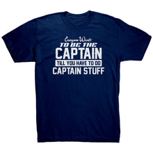 Load image into Gallery viewer, Everyone Want To Be the Captain Until You Have To Do Captain Stuff T-Shirt