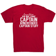 Load image into Gallery viewer, Everyone Want To Be the Captain Until You Have To Do Captain Stuff T-Shirt