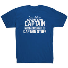 Load image into Gallery viewer, Everyone Want To Be the Captain Until You Have To Do Captain Stuff T-Shirt