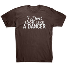 Load image into Gallery viewer, I Don't Look Like A Dancer T-Shirt