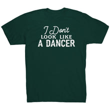 Load image into Gallery viewer, I Don't Look Like A Dancer T-Shirt