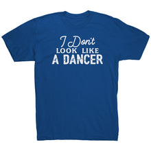 Load image into Gallery viewer, I Don't Look Like A Dancer T-Shirt
