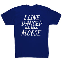 Load image into Gallery viewer, I Line Danced At The Moose T-Shirt