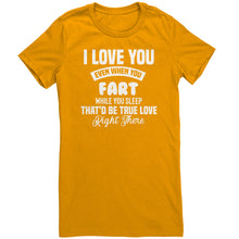 Load image into Gallery viewer, I Love You Even When You Fart That'd Be True Love T-Shirt