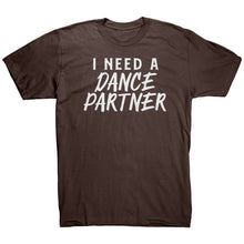 Load image into Gallery viewer, I Need A Dance Partner T-Shirt