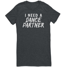 Load image into Gallery viewer, I Need A Dance Partner T-Shirt
