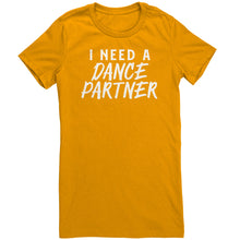 Load image into Gallery viewer, I Need A Dance Partner T-Shirt