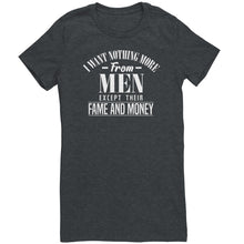 Load image into Gallery viewer, I Want Nothing More From Men Except Their Fame and Money T-Shirt