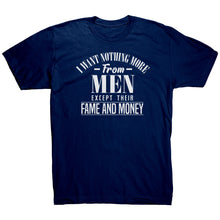 Load image into Gallery viewer, I Want Nothing More From Men Except Their Fame and Money T-Shirt