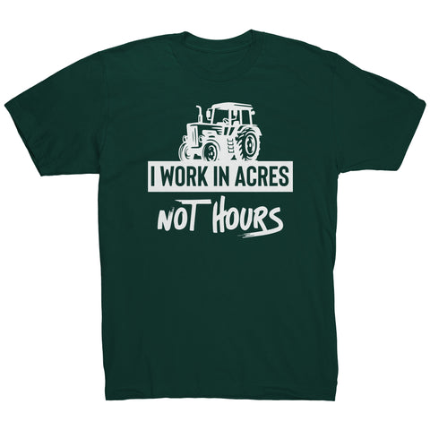 I Work In Acres Not Hours