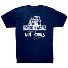 Load image into Gallery viewer, I Work In Acres Not Hours