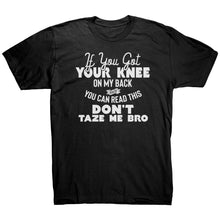 Load image into Gallery viewer, If You Got Your Knee On My Back And You Can Read This Don't Taze Me Bro