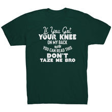 Load image into Gallery viewer, If You Got Your Knee On My Back And You Can Read This Don't Taze Me Bro
