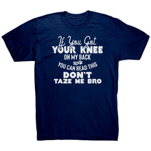 Load image into Gallery viewer, If You Got Your Knee On My Back And You Can Read This Don't Taze Me Bro