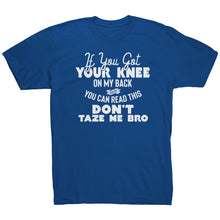 Load image into Gallery viewer, If You Got Your Knee On My Back And You Can Read This Don't Taze Me Bro