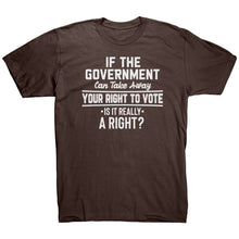 Load image into Gallery viewer, If the Government Can Take Away Your Right To Vote Is it Really a Right T-Shirt
