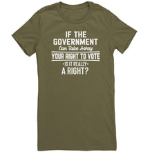 Load image into Gallery viewer, If the Government Can Take Away Your Right To Vote Is it Really a Right T-Shirt