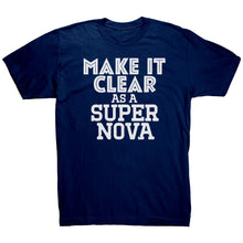 Load image into Gallery viewer, Make It Clear As a Super Nova T-Shirt
