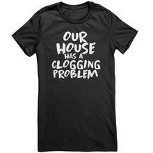 Load image into Gallery viewer, Our House Has A Clogging Problem T-Shirt