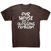 Load image into Gallery viewer, Our House Has A Clogging Problem T-Shirt