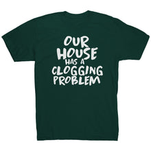 Load image into Gallery viewer, Our House Has A Clogging Problem T-Shirt