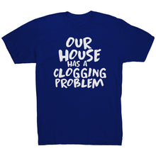 Load image into Gallery viewer, Our House Has A Clogging Problem T-Shirt