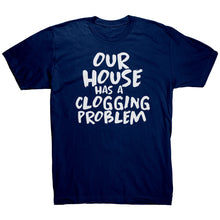 Load image into Gallery viewer, Our House Has A Clogging Problem T-Shirt