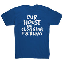 Load image into Gallery viewer, Our House Has A Clogging Problem T-Shirt