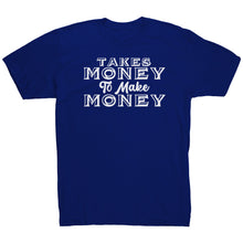 Load image into Gallery viewer, Takes Money to Make Money T-Shirt