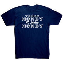 Load image into Gallery viewer, Takes Money to Make Money T-Shirt