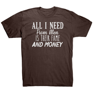 All I Need From Men Is Their Fame and Money T-Shirt