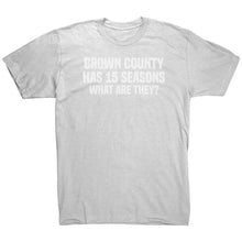 Load image into Gallery viewer, Brown County Has 15 Seasons What Are They T-Shirt
