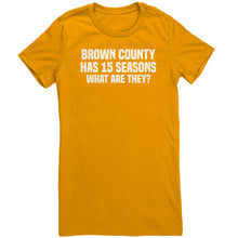 Load image into Gallery viewer, Brown County Has 15 Seasons What Are They T-Shirt
