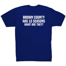 Load image into Gallery viewer, Brown County Has 15 Seasons What Are They T-Shirt
