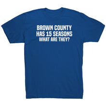 Load image into Gallery viewer, Brown County Has 15 Seasons What Are They T-Shirt
