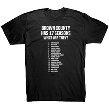 Load image into Gallery viewer, Brown County Has 17 Seasons What Are They T-Shirt
