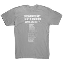 Load image into Gallery viewer, Brown County Has 17 Seasons What Are They T-Shirt
