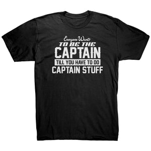 Everyone Want To Be the Captain Until You Have To Do Captain Stuff T-Shirt